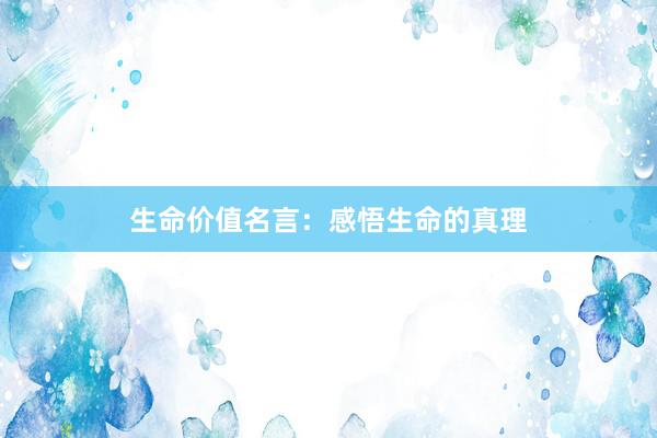 生命价值名言：感悟生命的真理